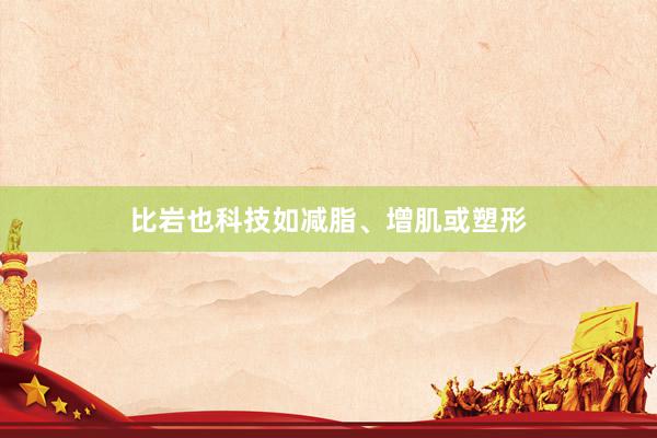 比岩也科技如减脂、增肌或塑形